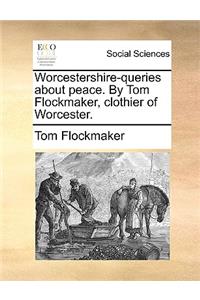 Worcestershire-Queries about Peace. by Tom Flockmaker, Clothier of Worcester.
