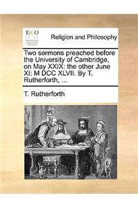 Two sermons preached before the University of Cambridge, on May XXIX