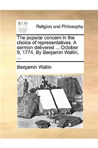 Popular Concern in the Choice of Representatives. a Sermon Delivered ... October 9, 1774. by Benjamin Wallin, ...