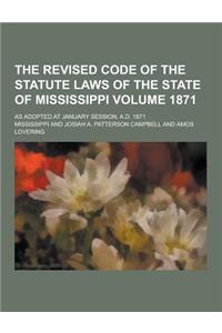 The Revised Code of the Statute Laws of the State of Mississippi; As Adopted at January Session, A.D. 1871 Volume 1871