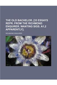 The Old Bachelor. [33 Essays Repr. from the Richmond Enquirer. Wanting Sigs. A1,2 Apparently].