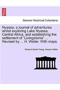 Nyassa; A Journal of Adventures Whilst Exploring Lake Nyassa, Central Africa, and Establishing the Settlement of "Livingstonia" ... Revised by ... H. Waller. with Maps.
