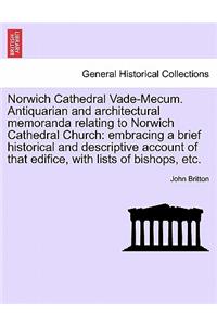 Norwich Cathedral Vade-Mecum. Antiquarian and Architectural Memoranda Relating to Norwich Cathedral Church