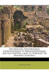 Recherches Historisques Genealogiques Et Bibliographiques Sur Les Eloevier. (Avec Le Portrait de Mathieu Elsevier.)