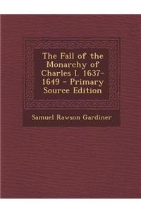 The Fall of the Monarchy of Charles I. 1637-1649