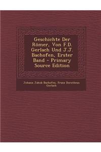 Geschichte Der Romer, Von F.D. Gerlach Und J.J. Bachofen, Erster Band