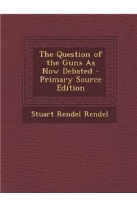 Question of the Guns as Now Debated