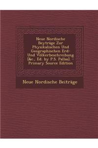 Neue Nordische Beytrage Zur Physikalischen Und Geographischen Erd- Und Volkerbeschreibung [&C., Ed. by P.S. Pallas].