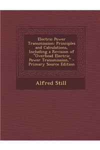 Electric Power Transmission: Principles and Calculations, Including a Revision of Overhead Electric Power Transmission,