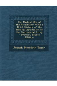 The Medical Men of the Revolution: With a Brief History of the Medical Department of the Continental Army