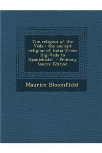 Religion of the Veda: The Ancient Religion of India (from Rig-Veda to Upanishads)