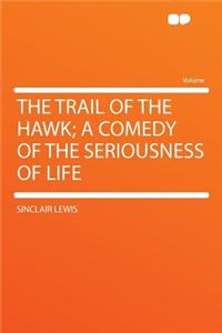 The Trail of the Hawk; A Comedy of the Seriousness of Life