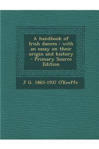 A Handbook of Irish Dances: With an Essay on Their Origin and History