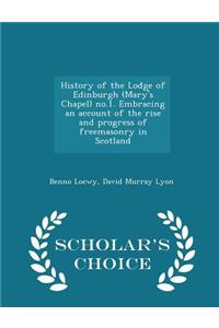 History of the Lodge of Edinburgh (Mary's Chapel) No.1. Embracing an Account of the Rise and Progress of Freemasonry in Scotland - Scholar's Choice Edition