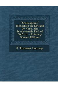 Shakespeare Identified in Edward de Vere, the Seventeenth Earl of Oxford