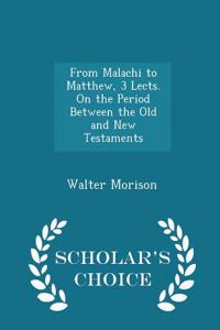 From Malachi to Matthew, 3 Lects. on the Period Between the Old and New Testaments - Scholar's Choice Edition