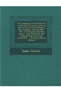 The Company of Adventurers; A Narrative of Seven Years in the Service of the Hudson's Bay Company During 1867-1874, on the Great Buffalo Plains, with Historical and Biographical Notes and Comments