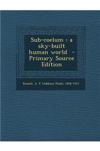 Sub-Coelum: A Sky-Built Human World - Primary Source Edition