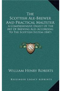 The Scottish Ale-brewer And Practical Maltster: A Comprehensive Digest Of The Art Of Brewing Ales According To The Scottish System: Containing Four Ta