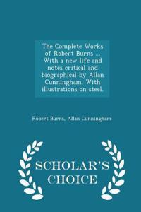 Complete Works of Robert Burns ... With a new life and notes critical and biographical by Allan Cunningham. With illustrations on steel. - Scholar's Choice Edition