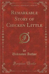 Remarkable Story of Chicken Little (Classic Reprint)
