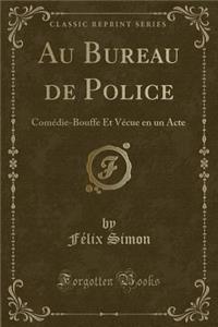 Au Bureau de Police: Comï¿½die-Bouffe Et Vï¿½cue En Un Acte (Classic Reprint)