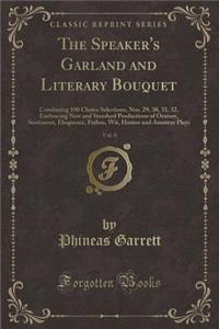 The Speaker's Garland and Literary Bouquet, Vol. 8: Combining 100 Choice Selections, Nos. 29, 30, 31, 32, Embracing New and Standard Productions of Oratory, Sentiment, Eloquence, Pathos, Wit, Humor and Amateur Plays (Classic Reprint)