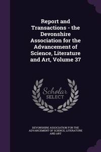 Report and Transactions - The Devonshire Association for the Advancement of Science, Literature and Art, Volume 37
