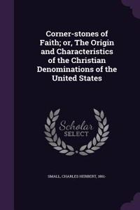 Corner-stones of Faith; or, The Origin and Characteristics of the Christian Denominations of the United States