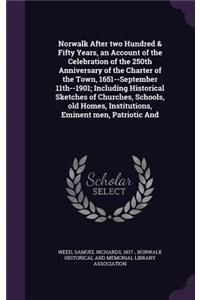 Norwalk After Two Hundred & Fifty Years, an Account of the Celebration of the 250th Anniversary of the Charter of the Town, 1651--September 11th--1901; Including Historical Sketches of Churches, Schools, Old Homes, Institutions, Eminent Men, Patrio