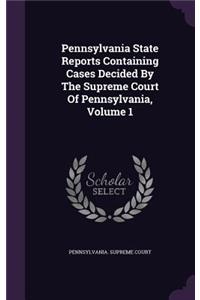 Pennsylvania State Reports Containing Cases Decided by the Supreme Court of Pennsylvania, Volume 1