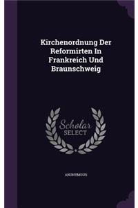 Kirchenordnung Der Reformirten in Frankreich Und Braunschweig