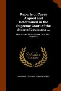 Reports of Cases Argued and Determined in the Supreme Court of the State of Louisiana ...