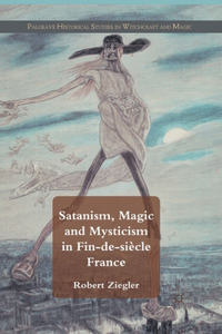 Satanism, Magic and Mysticism in Fin-De-Siècle France