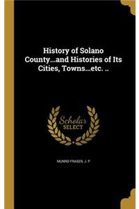 History of Solano County...and Histories of Its Cities, Towns...etc. ..