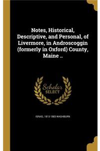 Notes, Historical, Descriptive, and Personal, of Livermore, in Androscoggin (formerly in Oxford) County, Maine ..