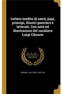 Lettere inedite di santi, papi, principi, illustri guerrieri e letterati. Con note ed illustrazioni del cavaliere Luigi Cibrario