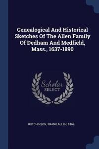 Genealogical And Historical Sketches Of The Allen Family Of Dedham And Medfield, Mass., 1637-1890