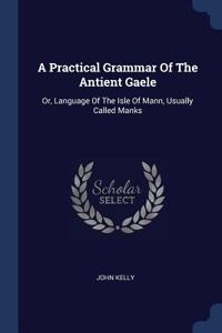 A Practical Grammar Of The Antient Gaele