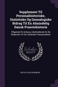 Supplement Til Personalhistoriske, Statistiske Og Genealogiske Bidrag Til En Almindelig Dansk Praestehistorie