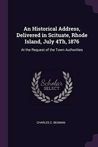 An Historical Address, Delivered in Scituate, Rhode Island, July 4Th, 1876