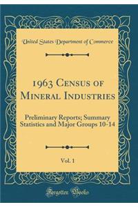 1963 Census of Mineral Industries, Vol. 1: Preliminary Reports; Summary Statistics and Major Groups 10-14 (Classic Reprint)
