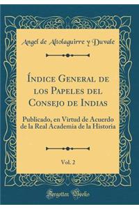 Índice General de Los Papeles del Consejo de Indias, Vol. 2