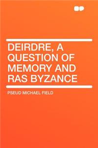 Deirdre, a Question of Memory and Ras Byzance