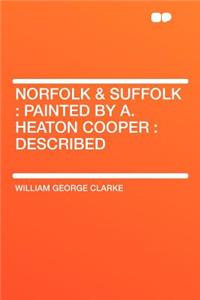 Norfolk & Suffolk: Painted by A. Heaton Cooper: Described