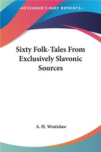 Sixty Folk-Tales From Exclusively Slavonic Sources