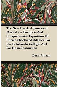 New Practical Shorthand Manual - A Complete And Comprehensive Exposition Of Pitman Shorthand Adapted For Use In Schools, Colleges And For Home Instruction