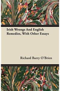 Irish Wrongs and English Remedies, with Other Essays