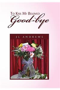 To Kiss My Beloved Good-Bye