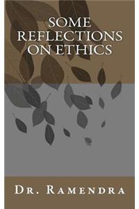 Some Reflections on Ethics